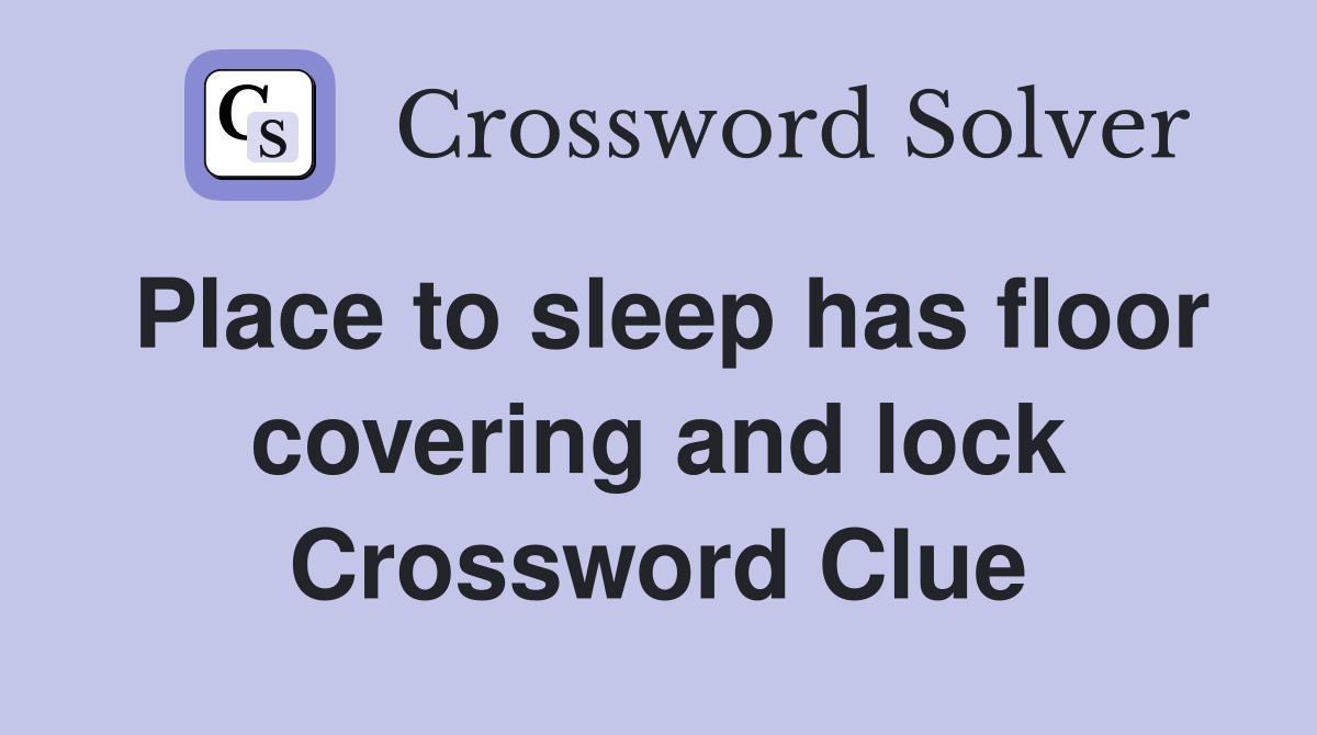Place to sleep has floor covering and lock Crossword Clue Answers